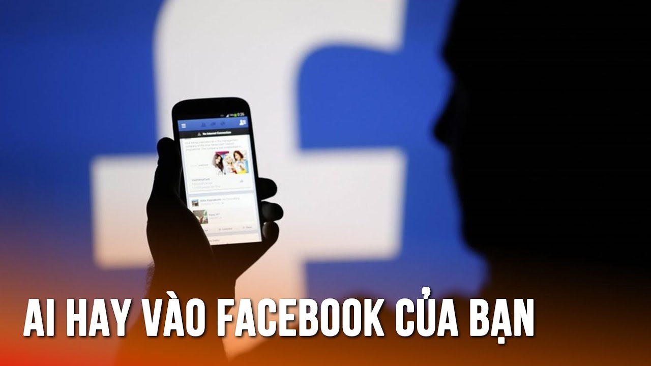 Cách xem người hay vào Facebook của mình nhất