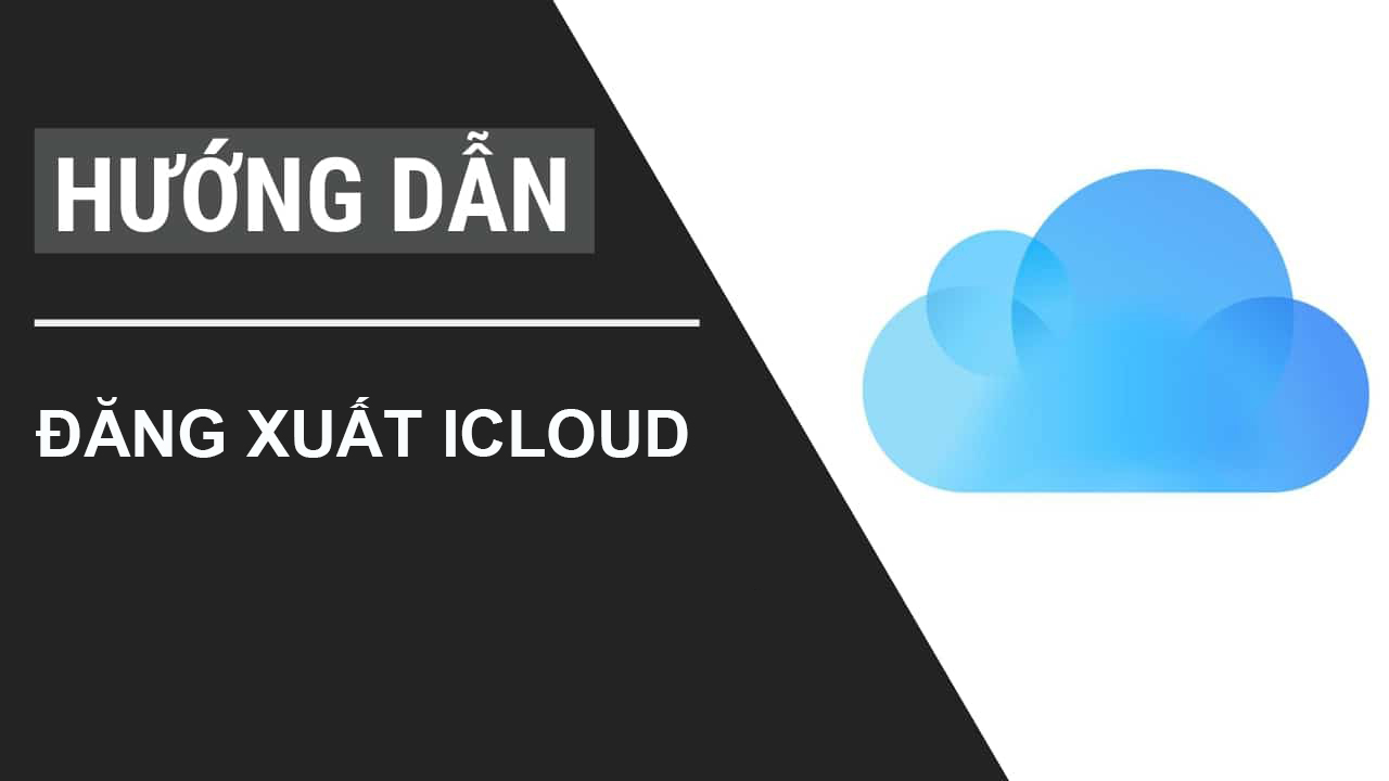 Cách Đăng Xuất iCloud Nhanh Chóng Và Hiệu Quả