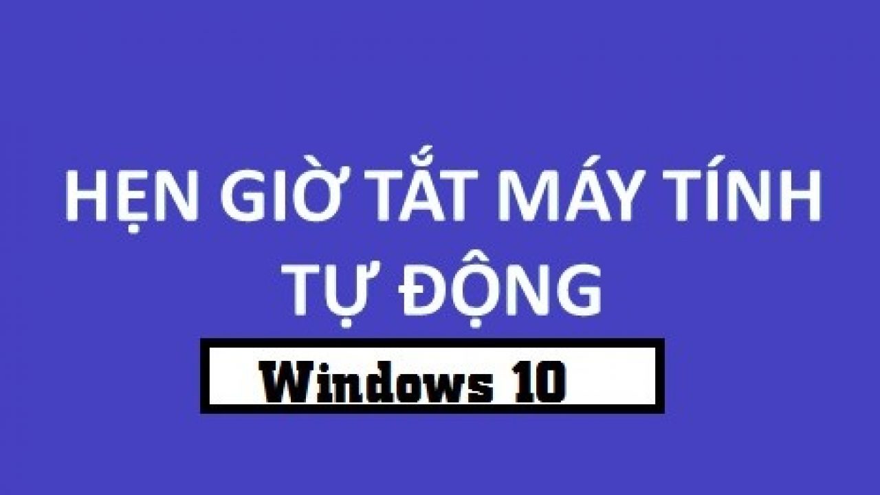 Cách hẹn giờ tắt máy tính windows 10