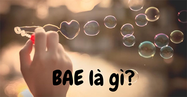 BAE Facebook là gì? Làm thế nào để sử dụng từ Bae một cách chính xác? Bae là gì? Bae có nghĩa là gì trên Facebook? Ý nghĩa chính xác của từ Bae