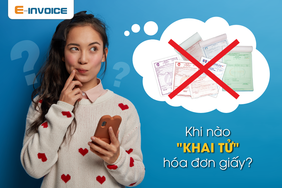 Khi nào doanh nghiệp “khai tử” hóa đơn giấy, bắt buộc sử dụng hóa đơn điện tử? Quy định về thời gian chấm dứt sử dụng hóa đơn điện tử doanh nghiệp cần biết.